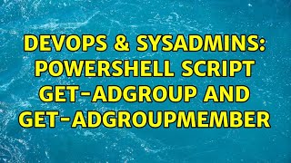 DevOps & SysAdmins: powershell script get-ADGroup and get-ADGroupmember