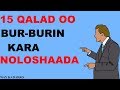 15 Qalad Oo BURBURIN Kara Noloshaada | KA TAXADIR