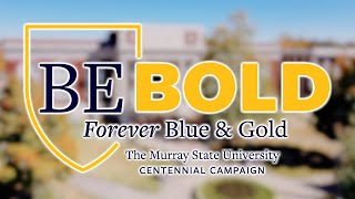 BE BOLD: FOREVER BLUE AND GOLD, the Murray State University Centennial Campaign