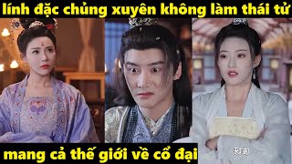 lính đặc chủng xuyên không làm thái tử mang cả thế giới về cổ đại