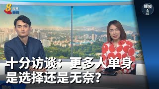 狮城有约 | 十分访谈：更多人单身 是选择还是无奈？