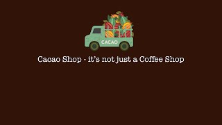 Cacao Shop - it’s not just a Coffee Shop