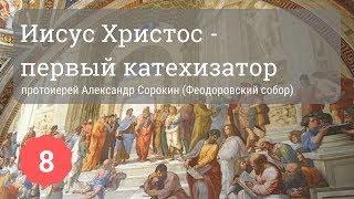 Иисус Христос - первый катехизатор  | Протоиерей Александр Сорокин