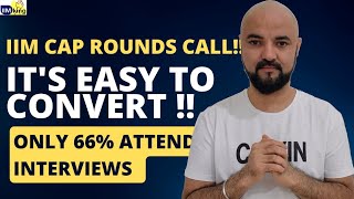 IIM CAP Rounds Call!! Its Easy to Convert!! Only 66% attend Interviews!!