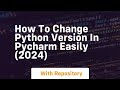 How to change python version in pycharm easily 2024
