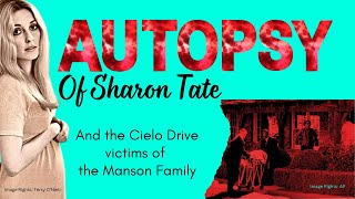 The Autopsy of SHARON TATE and the Cielo Drive Victims of the MANSON FAMILY