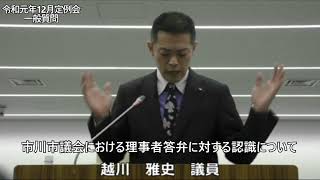 市川市議会議員 越川まさふみ 令和元年12月定例会 一般質問－市川市議会における理事者答弁に対する認識について