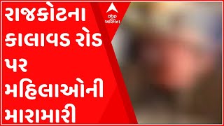 રાજકોટમાં કાલાવડ રોડ પર મહિલાઓની છૂટાહાથની મારામારી, વિડીયો થયો વાઇરલ