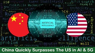 China is rapidly surpassing the US in AI \u0026 5G, and its tech level is among the best in the world.