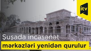 Şuşada üç incəsənət mərkəzinin binası yenidən qurulur