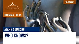 Who Knows? | Ajahn Sumedho | 16.08.2021