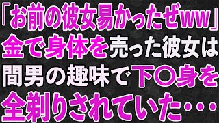 【スカッと】「お前の彼女易かったぜww」金で身体を売った彼女は、間男の趣味で下〇身を全剃りされていた・・・