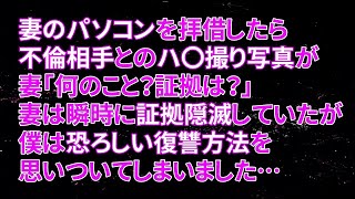 【修羅場】妻のパソコンを拝借したら不倫相手とのハ〇撮り写真が…妻「何のこと？証拠は？」妻は瞬時に証拠隠滅していたが僕は恐ろしい復讐方法を思いついてしまいました…