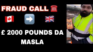 FRAUD CALL 🇨🇦➡️🇬🇧  £2000 POUND DA MASLA 😂