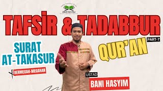 APA SIH YANG KAMU INGIN BANGGAKAN? | TAFSIR QUR'AN SURAT AT-TAKASUR PART-7 | USTAD BANI HASYIM