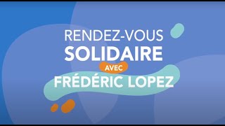 Rendez-vous solidaire avec Frédéric Lopez