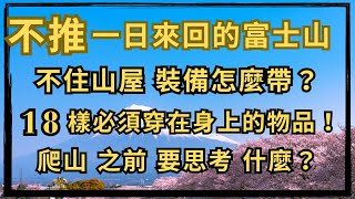 不推！但如果很想一日來回富士山，不住山屋的話裝備怎麼帶？18樣必須穿在身上的物品！12樣建議要隨身攜帶的物品與配備！還有爬山之前要思考的是什麼？