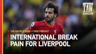 International Break Pain For Liverpool | Free Podcast