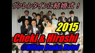 Cheki \u0026 Hiroshi Wedding Party@Hilton Osaka Hotel　お幸せに！そしてこれからも遊ぼう！（笑）おめでとうさん！心も身体も和んで温まるな！2015年2月14日