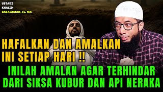 Inilah Amalan Agar Terhindar Dari Siksa Kubur dan Api Neraka | Ustadz Khalid Basalamah