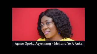 Agnes Opoku Agyemang - Mehunu Ye A Anka