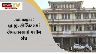 Jamnagar : જી.જી હોસ્પિટલમાં એમઆરઆઈ મશીન બંધ  | Gstv Gujarati News