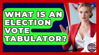 What Is An Election Vote Tabulator? - Election Central Channel