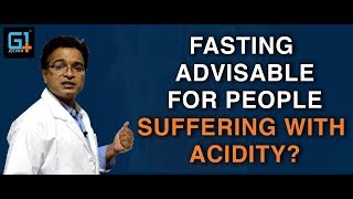 Is Fasting advised for people suffering with Acidity?