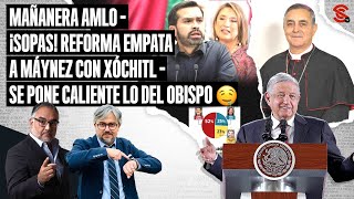 #MAÑANERA #AMLO ¡Sopas! #Reforma empata a #Maynez con #Xochitl - Se pone caliente lo del #obispo 🤤