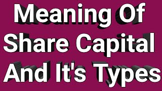 Meaning Of Share Capital | Types Of Share Capital | Company Law