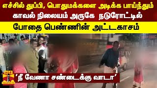 எச்சில் துப்பி, பொதுமக்களை அடிக்க பாய்ந்தும் .. நடுரோட்டில் போதை பெண்ணின் அட்டகாசம்