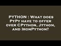 PYTHON : What does PyPy have to offer over CPython, Jython, and IronPython?