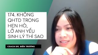 174. KHÔNG QHTD TRONG HẸN HÒ, LỠ ANH YẾU SINH LÝ THÌ SAO