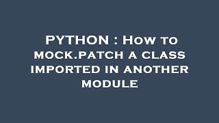 PYTHON : How to mock.patch a class imported in another module