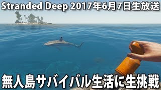 【ネタバレ・ヒント禁止】 無人島サバイバル生活に生挑戦 【 Stranded Deep 生放送 2017年6月7日 】