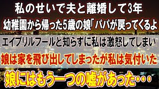 【感動する話】私のせいで夫と離婚して3年。幼稚園から帰ってきた5歳の娘「パパが戻ってくるよ」→エイプリルフールと知らずに私は激怒して娘は家を飛び出してしまった…その後娘のもう一つの嘘に私は気付いた…