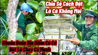 Chia Sẻ Thực Tế Cách Đặt Lờ Cá Không Có Mòi Và Khoán Đoán Địa Điểm Có Cá Đặt Lờ Chạy Cá Mạnh