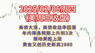 20250206美债大涨，美债收益率回落，年内降息预期上升到3次，推动美股上涨，黄金又创历史新高2880。