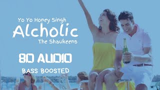 Alcoholic (8D Audio) | The Shaukeens | Yo Yo Honey Singh | Akshay Kumar & Lisa Haydon