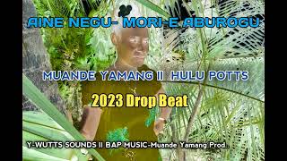 Aine Negu-Mori-e Aburogu__Muande Yamang ll Hulu Potts__2023drop beat...