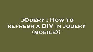 jQuery : How to refresh a DIV in jquery (mobile)?