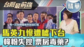 【台灣最前線 精華】馬英九慘遭噓下台 韓粉失控 票房毒藥？