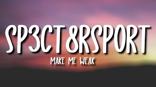 SP3CT8RSPORT - Make Me Weak (Lyrics)