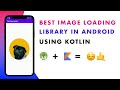 Best Image Loading Library in Android Using Kotlin | Android Animation