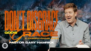Don’t Disgrace God’s Grace | 2 Corinthians 6:1 | Gary Hamrick