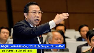 ĐBQH Lưu Bình Nhưỡng: "Cứ lễ tết Công An đi thu tiền", Bộ trưởng Tô Lâm trả lời gì