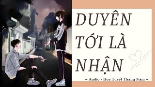 [Truyện Audio] | DUYÊN TỚI LÀ NHẬN | Hoa Tuyết Tháng Năm (Hoàn)