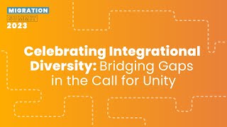 Celebrating Integrational Diversity: Bridging Gaps in the Call for Unity - Migration Summit 2023