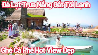 Đà Lạt Trưa Nắng Gắt Tối Lạnh Tham Quan Cà Phê View Đẹp Hot