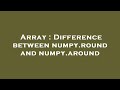 Array : Difference between numpy.round and numpy.around